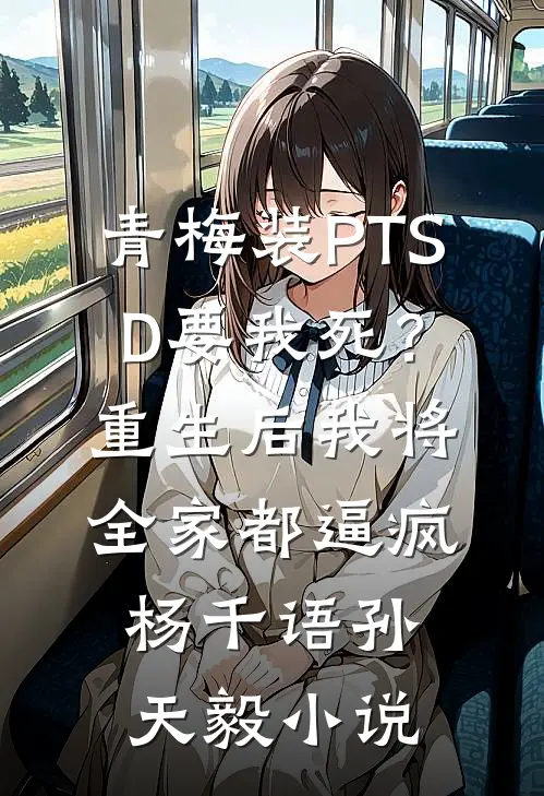 青梅装PTSD要我死？重生后我将全家都逼疯杨千语孙天毅小说
