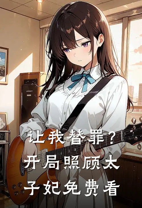 让我替罪？开局照顾太子妃免费看
