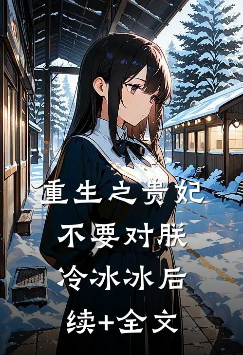 重生之贵妃不要对朕冷冰冰后续+全文