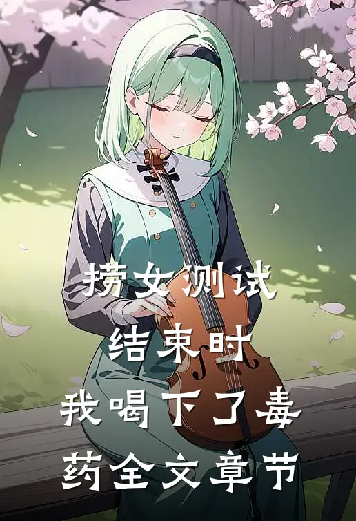捞女测试结束时，我喝下了毒药全文章节