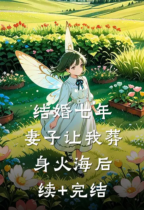 结婚七年，妻子让我葬身火海后续+完结