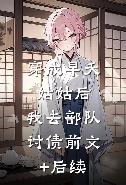 穿成早夭姑姑后，我去部队讨债前文+后续