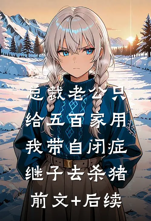 总裁老公只给五百家用，我带自闭症继子去杀猪前文+后续