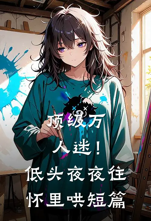 顶级万人迷！低头，夜夜往怀里哄短篇