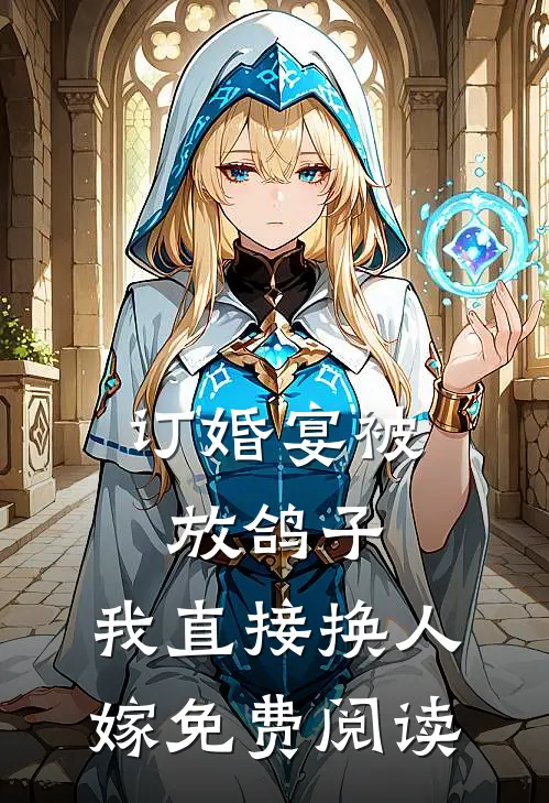 订婚宴被放鸽子，我直接换人嫁免费阅读