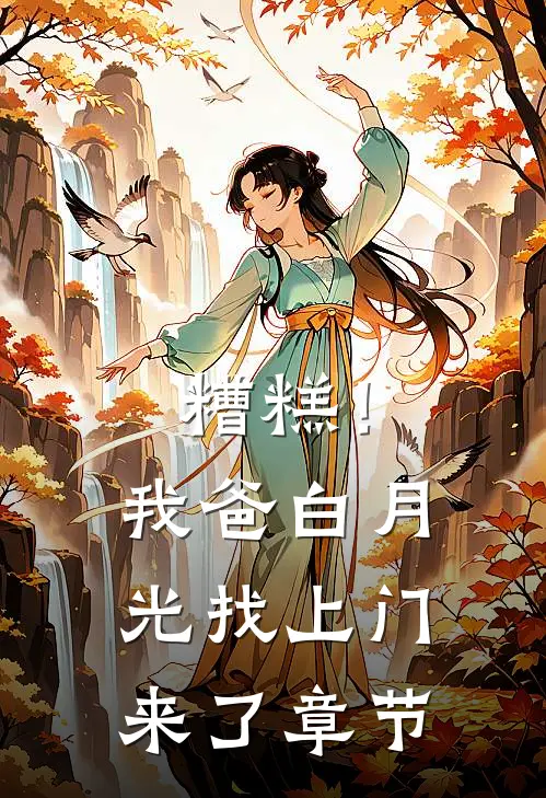 糟糕！我爸白月光找上门来了章节
