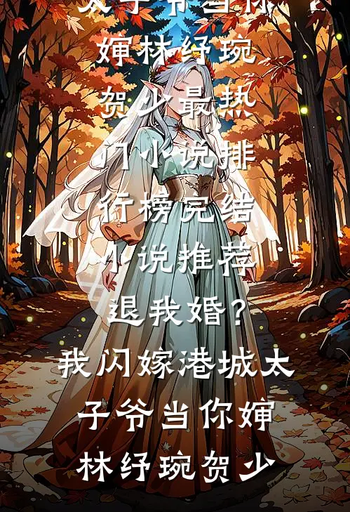 退我婚？我闪嫁港城太子爷当你婶林纾琬贺少最热门小说排行榜_完结小说推荐退我婚？我闪嫁港城太子爷当你婶(林纾琬贺少)