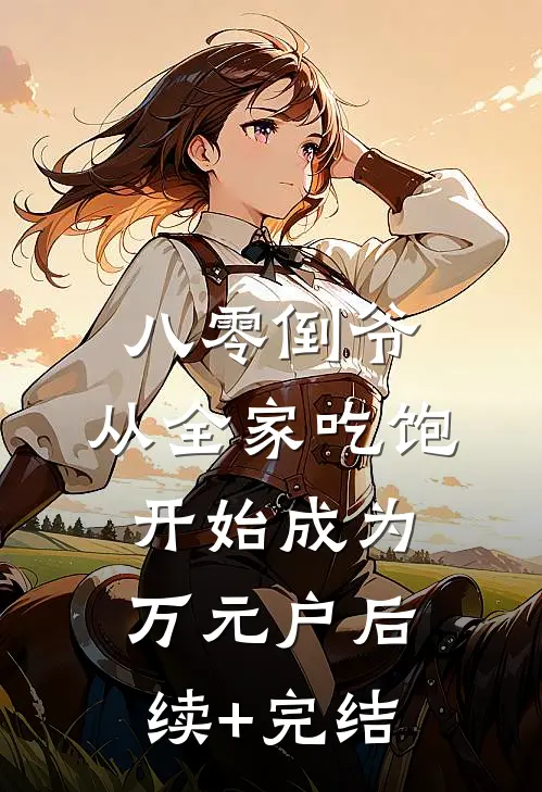 八零倒爷，从全家吃饱开始成为万元户后续+完结