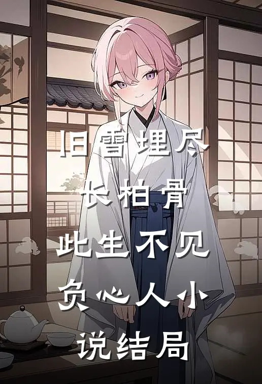 旧雪埋尽长柏骨，此生不见负心人小说结局
