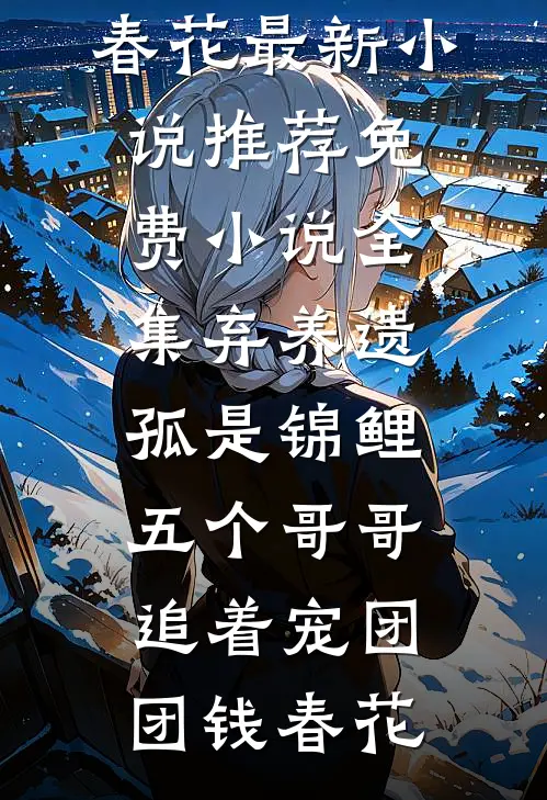 弃养遗孤是锦鲤，五个哥哥追着宠团团钱春花最新小说推荐_免费小说全集弃养遗孤是锦鲤，五个哥哥追着宠(团团钱春花)