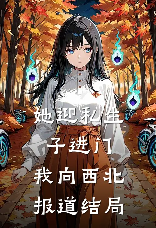 她迎私生子进门，我向西北报道结局