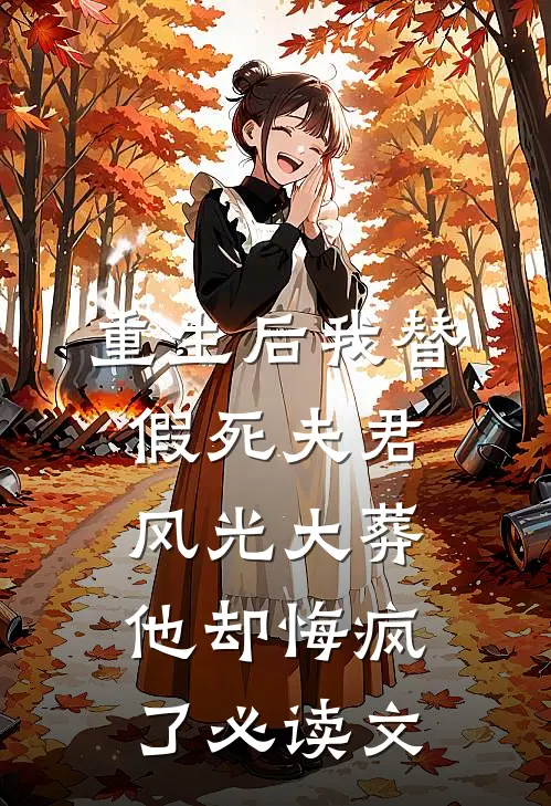 重生后我替假死夫君风光大葬，他却悔疯了必读文