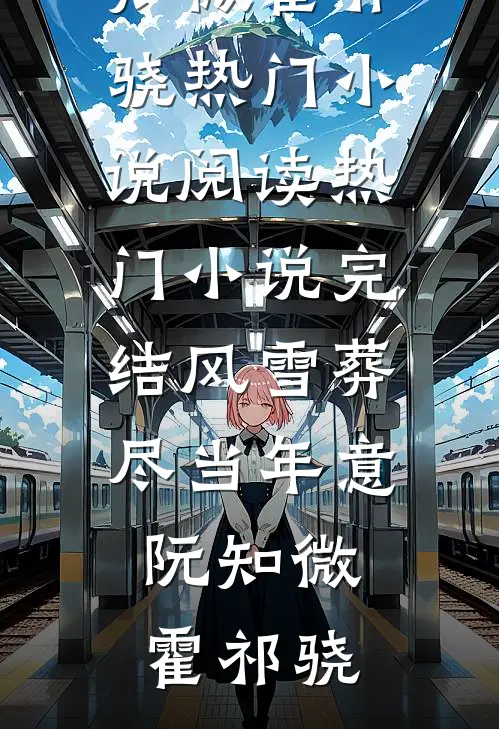 风雪葬尽当年意(阮知微霍祁骁)热门小说阅读_热门小说完结风雪葬尽当年意(阮知微霍祁骁)