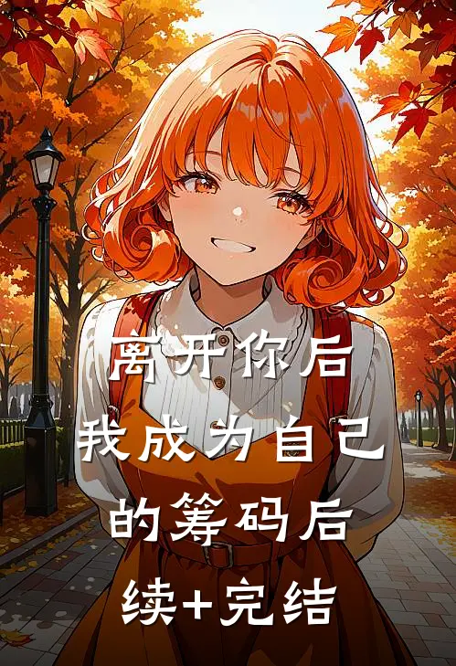 离开你后，我成为自己的筹码后续+完结