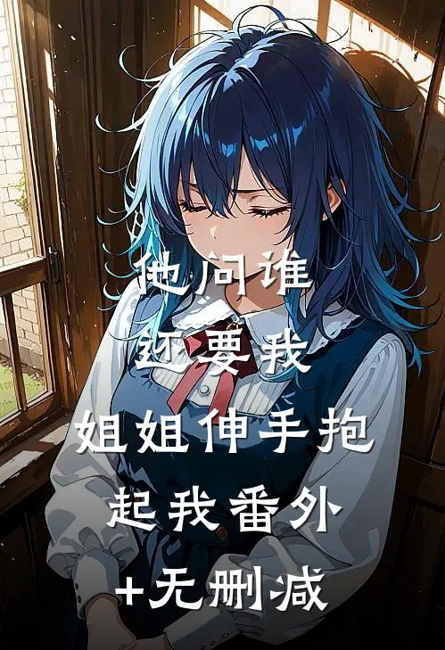 他问谁还要我，姐姐伸手抱起我番外+无删减