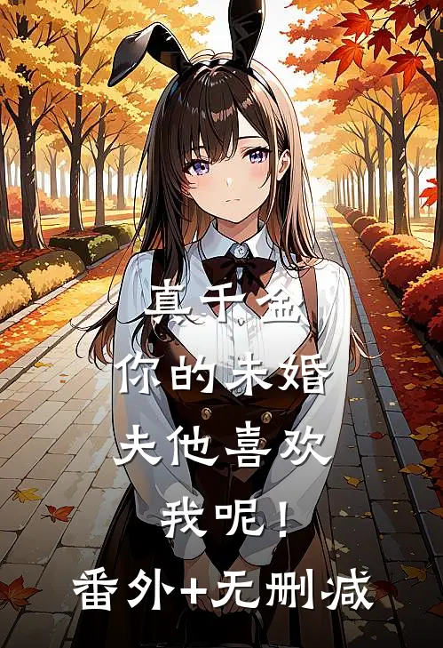 真千金，你的未婚夫他喜欢我呢！番外+无删减
