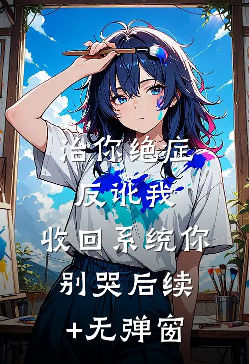 治你绝症反讹我，收回系统你别哭后续+无弹窗