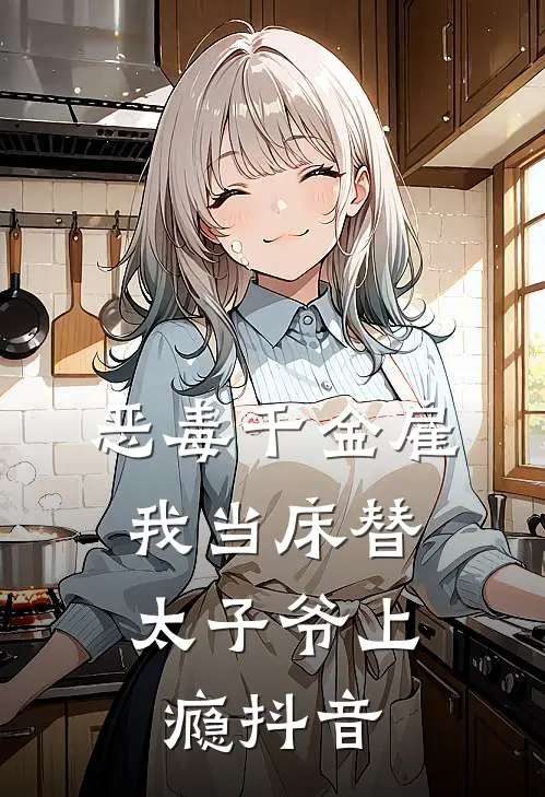 恶毒千金雇我当床替，太子爷上瘾抖音