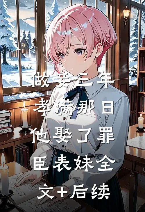 做妾三年，孝满那日他娶了罪臣表妹全文+后续