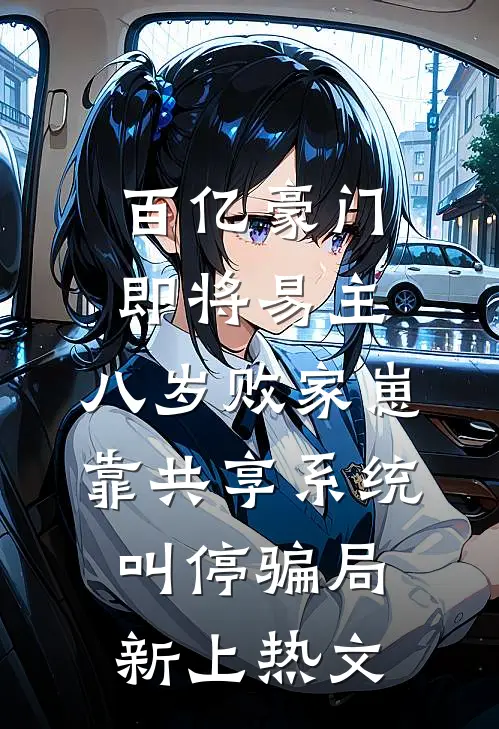 百亿豪门即将易主，八岁败家崽靠共享系统叫停骗局新上热文