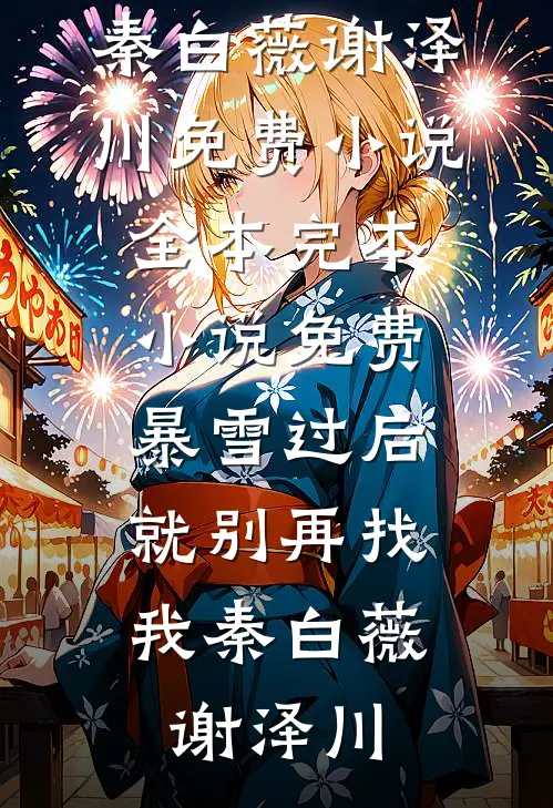 暴雪过后，就别再找我秦白薇谢泽川免费小说全本_完本小说免费暴雪过后，就别再找我(秦白薇谢泽川)