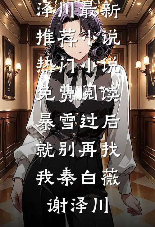 暴雪过后，就别再找我秦白薇谢泽川最新推荐小说_热门小说免费阅读暴雪过后，就别再找我(秦白薇谢泽川)