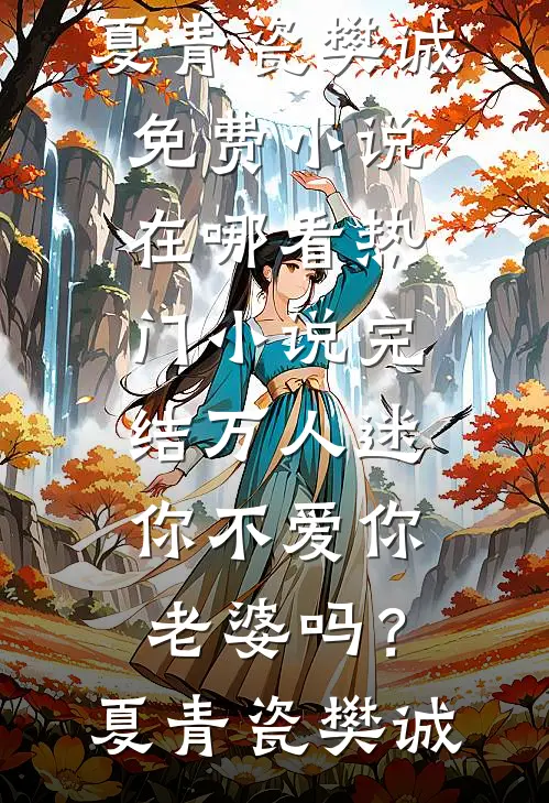 万人迷：你不爱你老婆吗？夏青瓷樊诚免费小说在哪看_热门小说完结万人迷：你不爱你老婆吗？(夏青瓷樊诚)