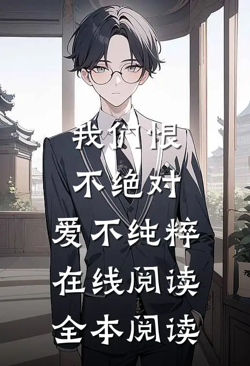 我们恨不绝对，爱不纯粹在线阅读全本阅读