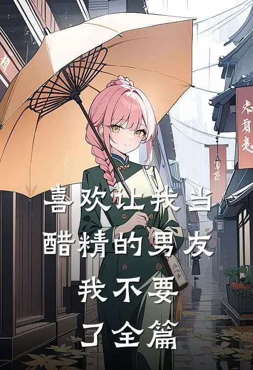 喜欢让我当醋精的男友，我不要了全篇
