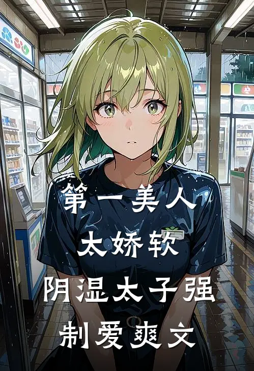 第一美人太娇软，阴湿太子强制爱爽文
