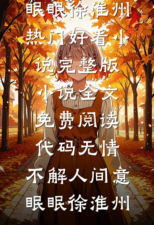 代码无情，不解人间意(眠眠徐淮州)热门好看小说_完整版小说全文免费阅读代码无情，不解人间意(眠眠徐淮州)