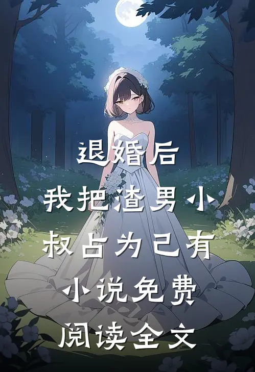 退婚后，我把渣男小叔占为己有小说免费阅读全文
