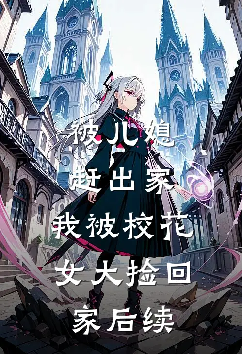 被儿媳赶出家，我被校花女大捡回家后续