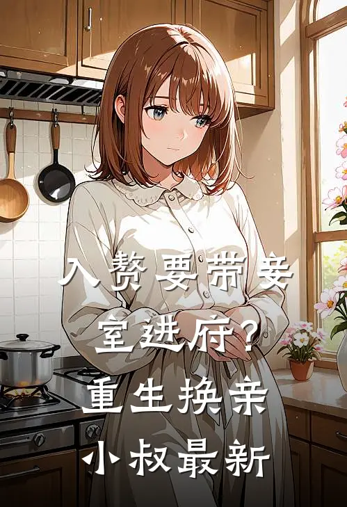 入赘要带妾室进府？重生换亲小叔最新