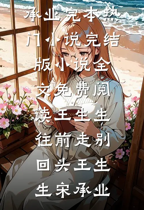 王生生，往前走别回头(王生生宋承业)完本热门小说_完结版小说全文免费阅读王生生，往前走别回头(王生生宋承业)