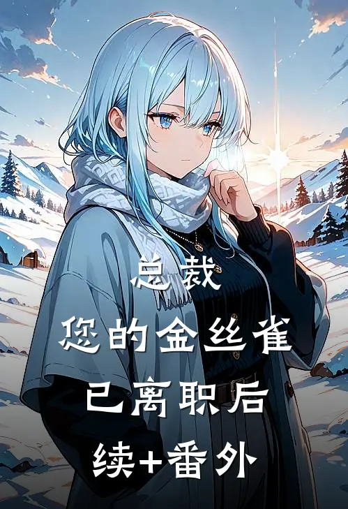 总裁，您的金丝雀已离职后续+番外