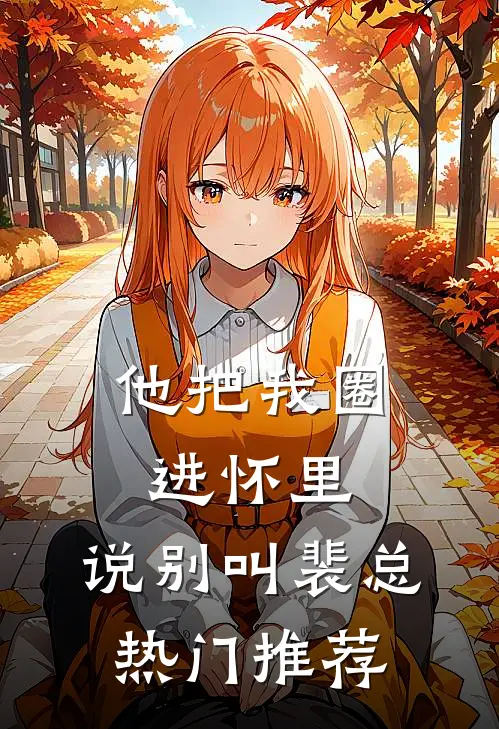 他把我圈进怀里，说别叫裴总热门推荐