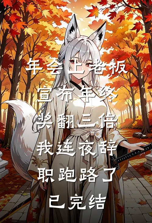 年会上老板宣布年终奖翻三倍，我连夜辞职跑路了已完结