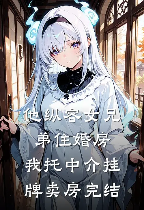 他纵容女兄弟住婚房，我托中介挂牌卖房完结