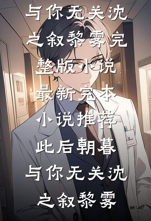 此后朝暮，与你无关(沈之叙黎雾)完整版小说_最新完本小说推荐此后朝暮，与你无关沈之叙黎雾