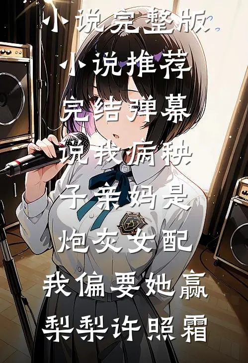 弹幕说我病秧子亲妈是炮灰女配，我偏要她赢(梨梨许照霜)小说完整版_小说推荐完结弹幕说我病秧子亲妈是炮灰女配，我偏要她赢(梨梨许照霜)