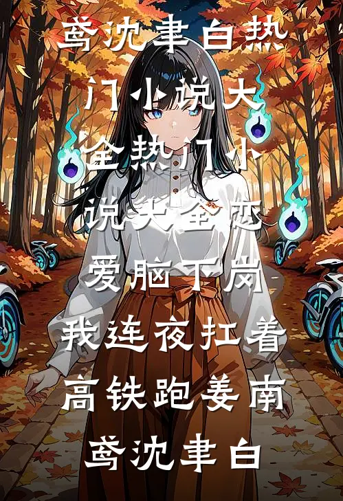 恋爱脑下岗，我连夜扛着高铁跑(姜南鸢沈聿白)热门小说大全_热门小说大全恋爱脑下岗，我连夜扛着高铁跑(姜南鸢沈聿白)