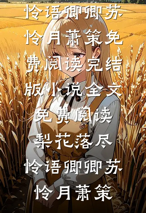 梨花落尽，怜语卿卿(苏怜月萧策)免费阅读_完结版小说全文免费阅读梨花落尽，怜语卿卿苏怜月萧策