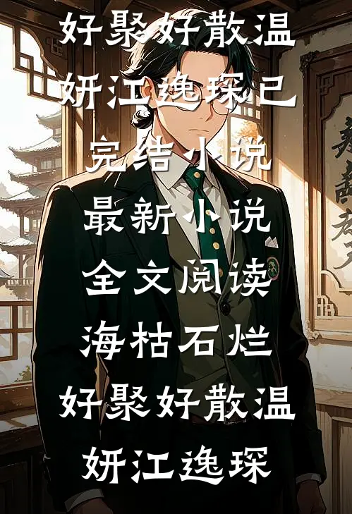 海枯石烂，好聚好散(温妍江逸琛)已完结小说_最新小说全文阅读海枯石烂，好聚好散(温妍江逸琛)