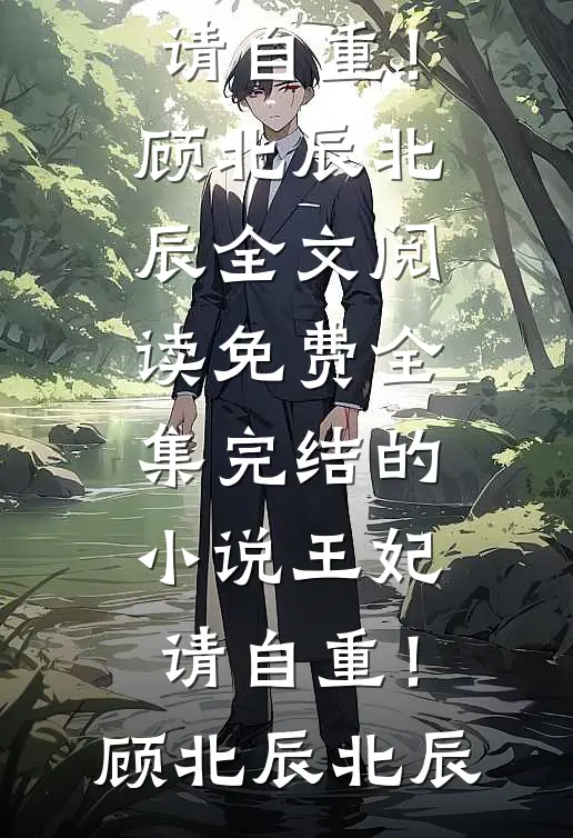王妃，请自重！顾北辰北辰全文阅读免费全集_完结的小说王妃，请自重！顾北辰北辰
