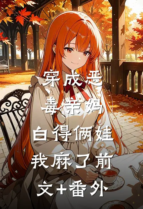 穿成恶毒亲妈，白得俩娃我麻了前文+番外