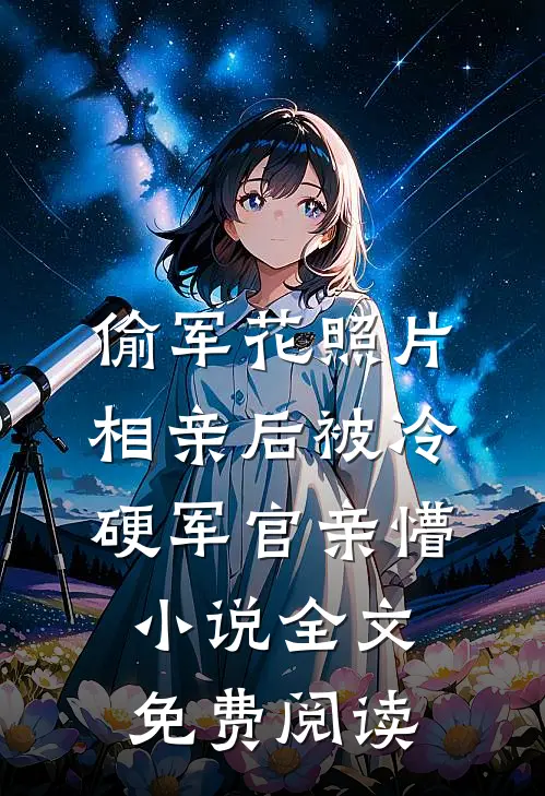 偷军花照片相亲后被冷硬军官亲懵小说全文免费阅读