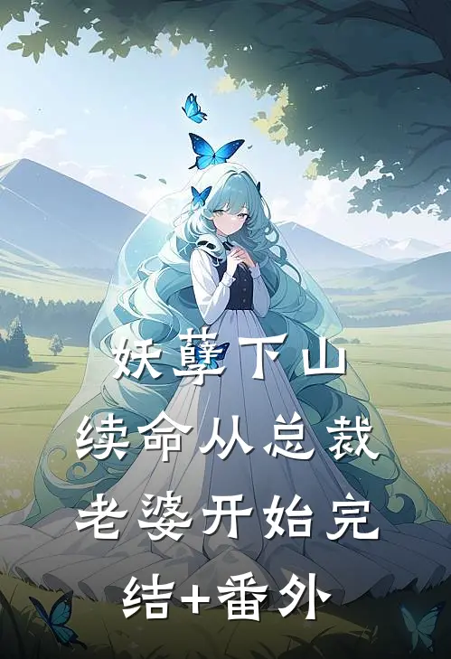 妖孽下山：续命从总裁老婆开始完结+番外