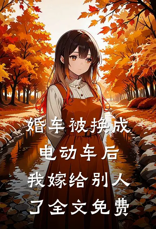 婚车被换成电动车后，我嫁给别人了全文免费