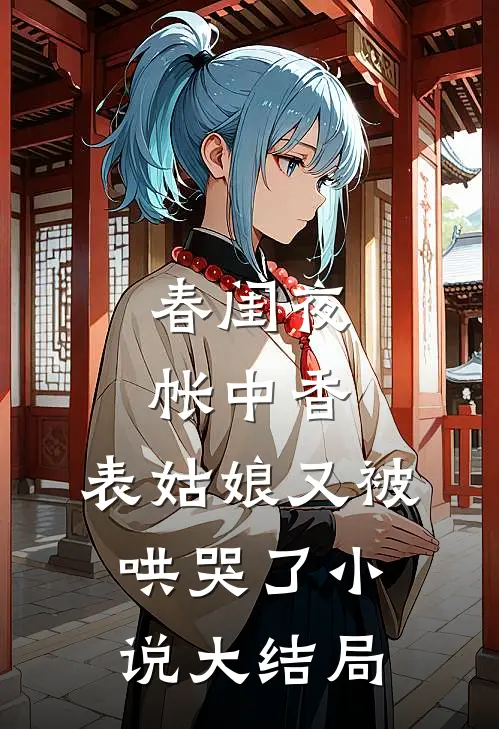 春闺夜帐中香，表姑娘又被哄哭了小说大结局